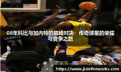 08年科比与加内特的巅峰对决：传奇球星的荣耀与竞争之路