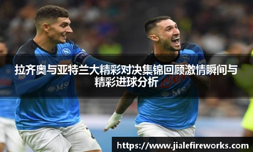 拉齐奥与亚特兰大精彩对决集锦回顾激情瞬间与精彩进球分析