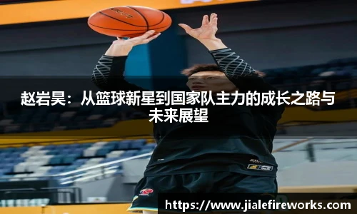 赵岩昊：从篮球新星到国家队主力的成长之路与未来展望