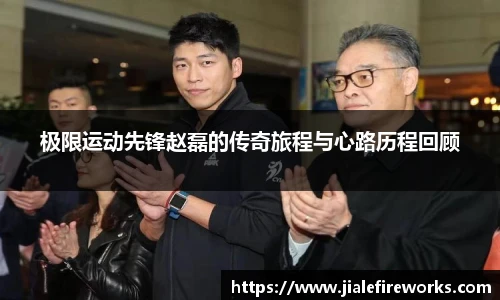 极限运动先锋赵磊的传奇旅程与心路历程回顾